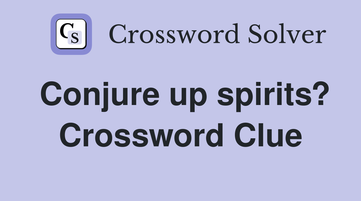 Conjure up spirits? Crossword Clue