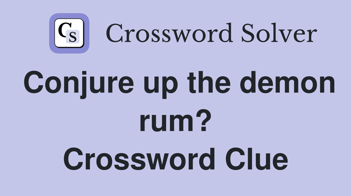 Conjure up the demon rum? Crossword Clue