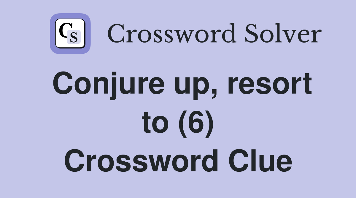 Conjure up, resort to (6) Crossword Clue