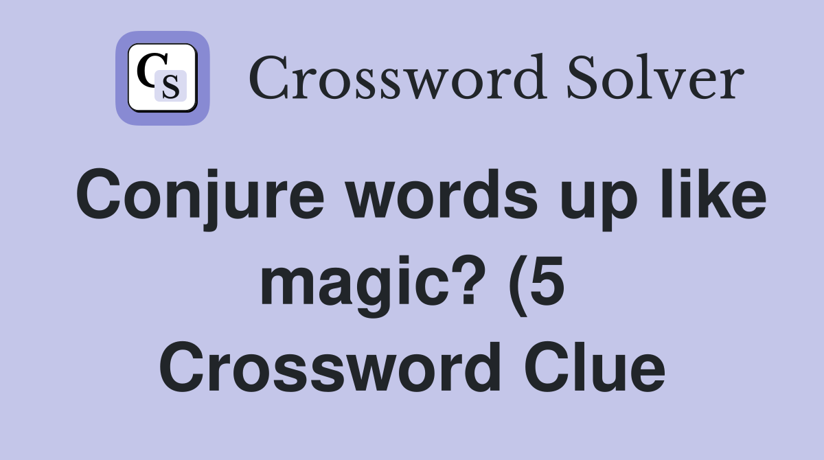 Conjure words up like magic? (5) Crossword Clue Answers Crossword Conjure words up like magic? (5) Crossword Clue Answers Crossword