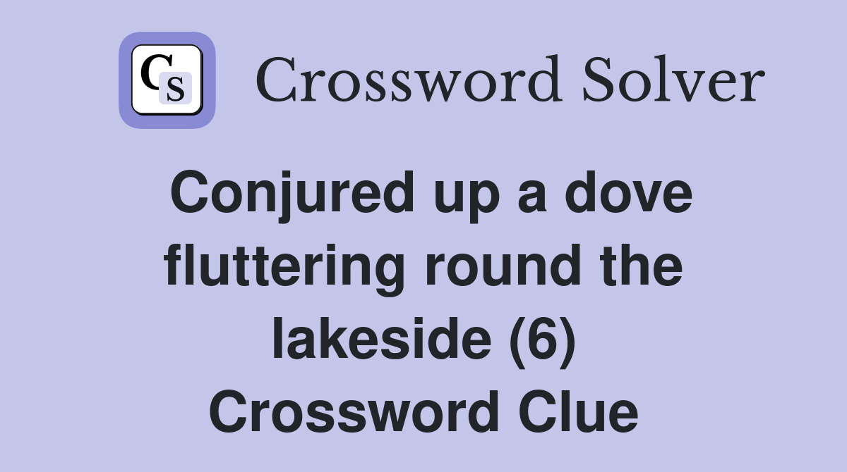 Conjured up a dove fluttering round the lakeside (6) Crossword Clue
