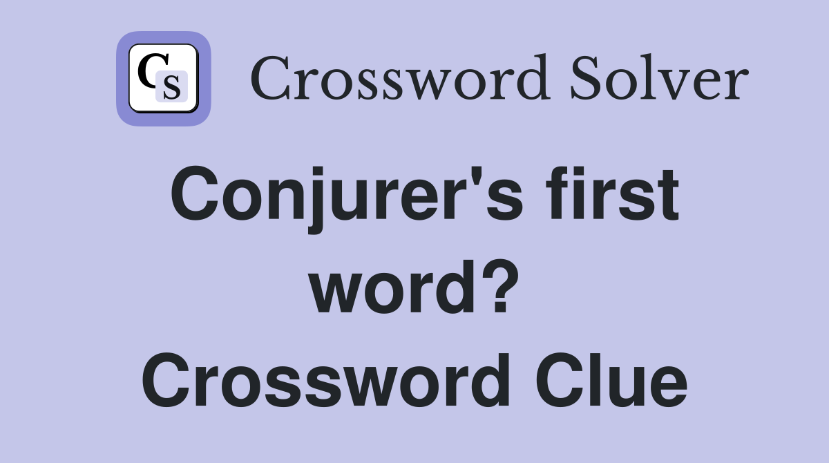 Conjurer's first word? Crossword Clue