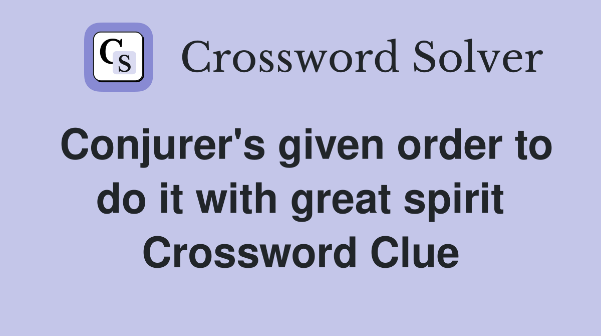 Conjurer's given order to do it with great spirit Crossword Clue