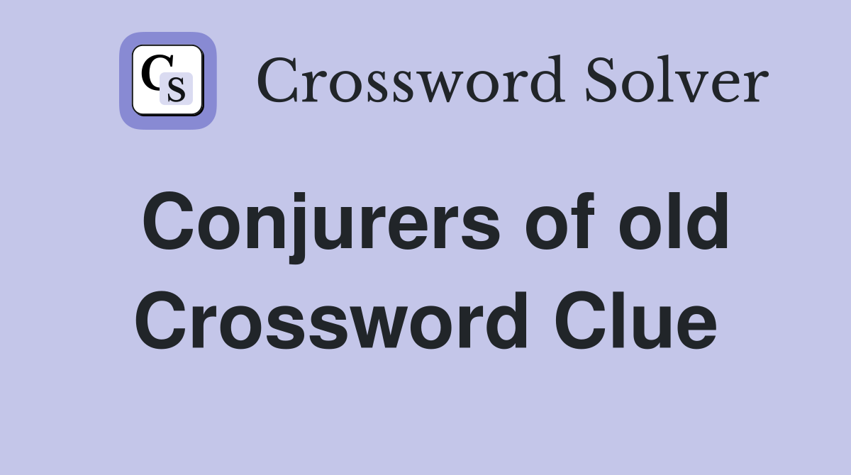 Conjurers of old Crossword Clue