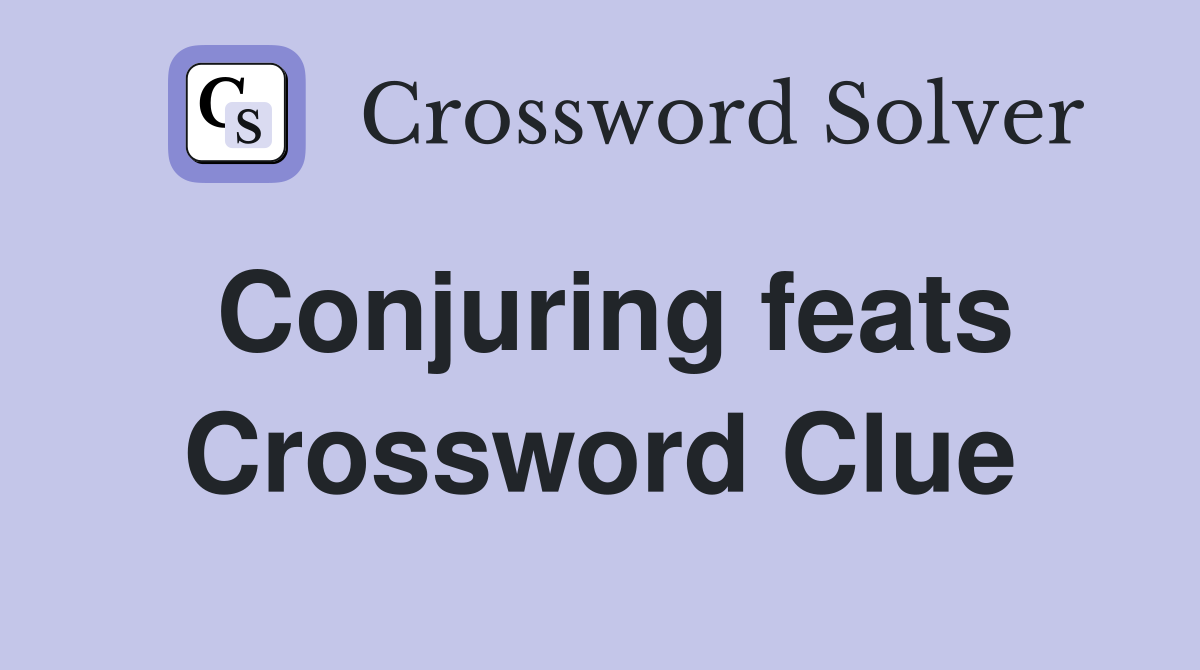 Conjuring feats Crossword Clue