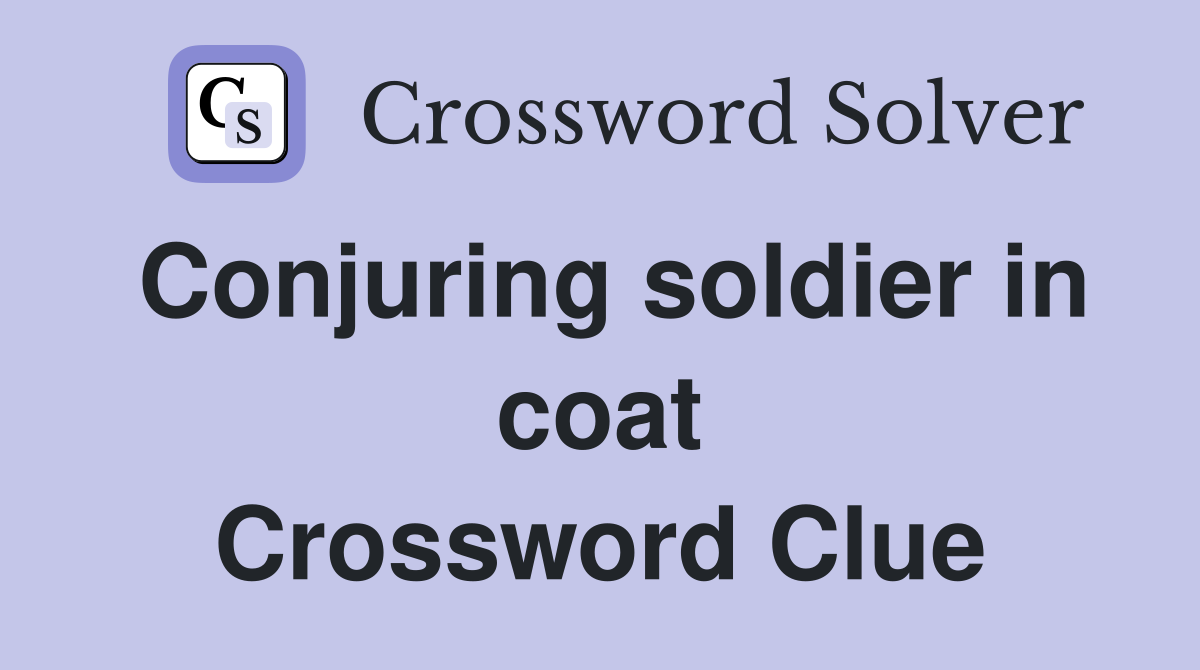 Conjuring soldier in coat Crossword Clue