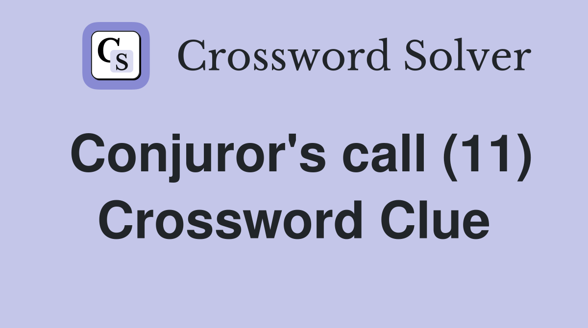 Conjuror's call (11) Crossword Clue