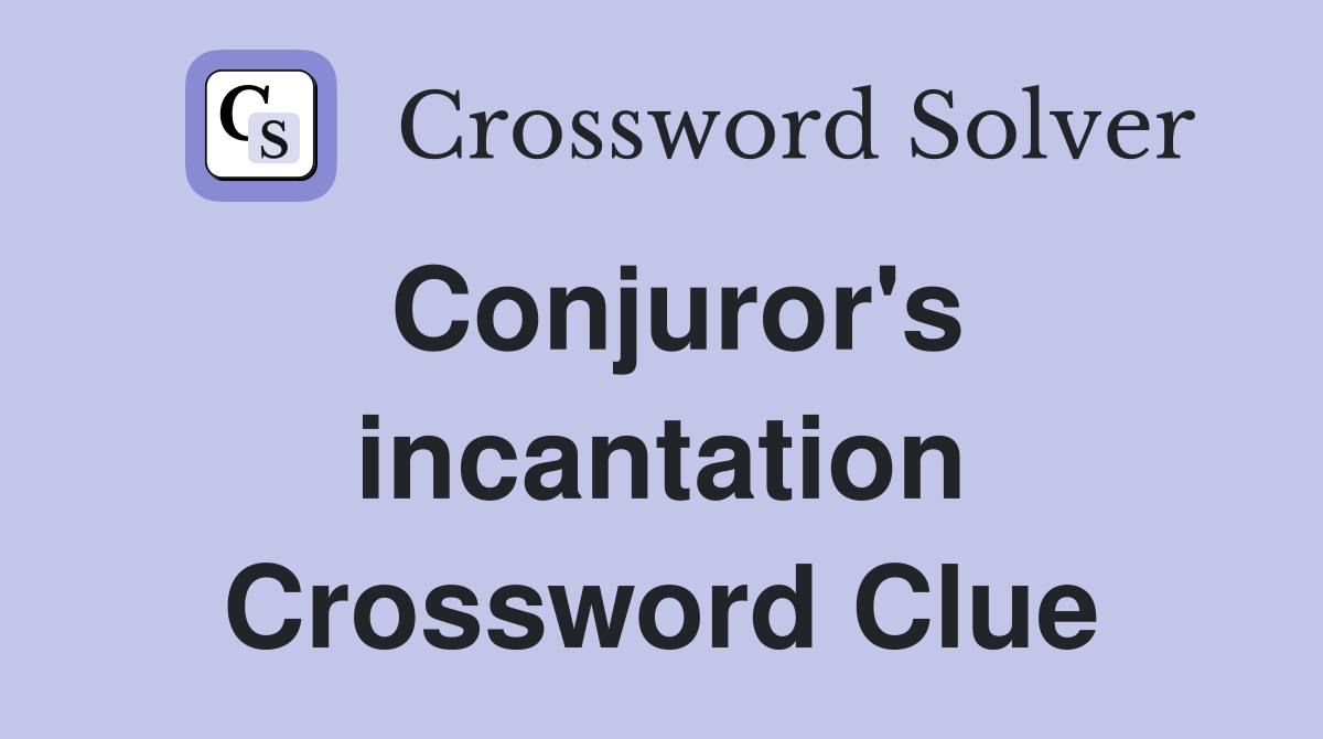 Conjuror's incantation Crossword Clue