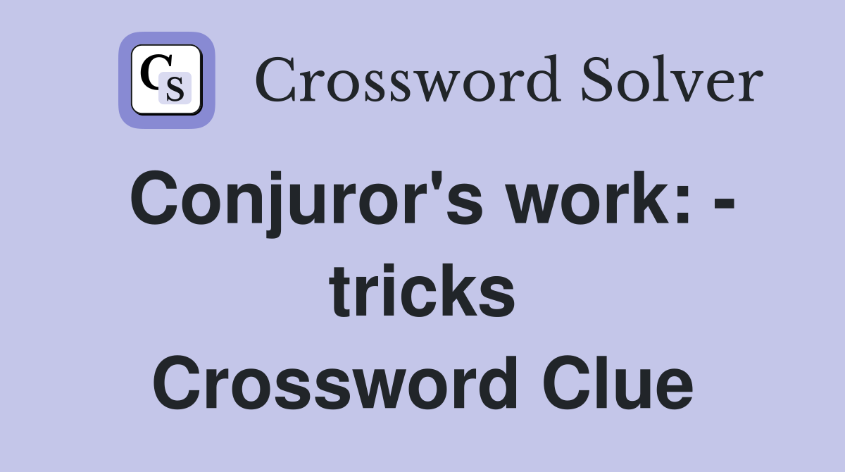 Conjuror's work: - tricks Crossword Clue