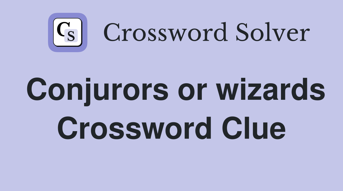 Conjurors or wizards Crossword Clue