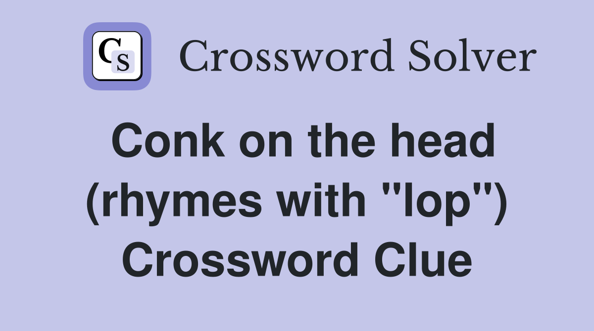 Conk on the head (rhymes with "lop") Crossword Clue