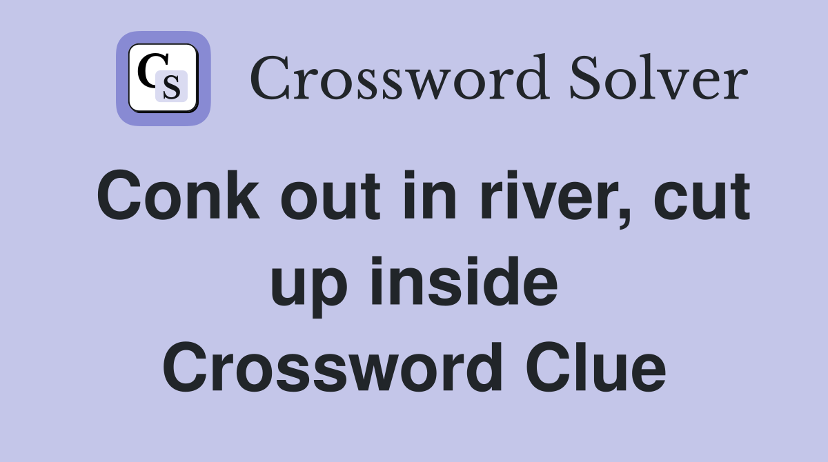 Conk out in river, cut up inside Crossword Clue
