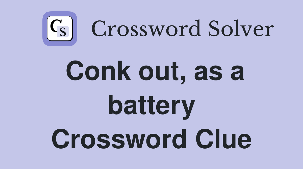 Conk out, as a battery Crossword Clue