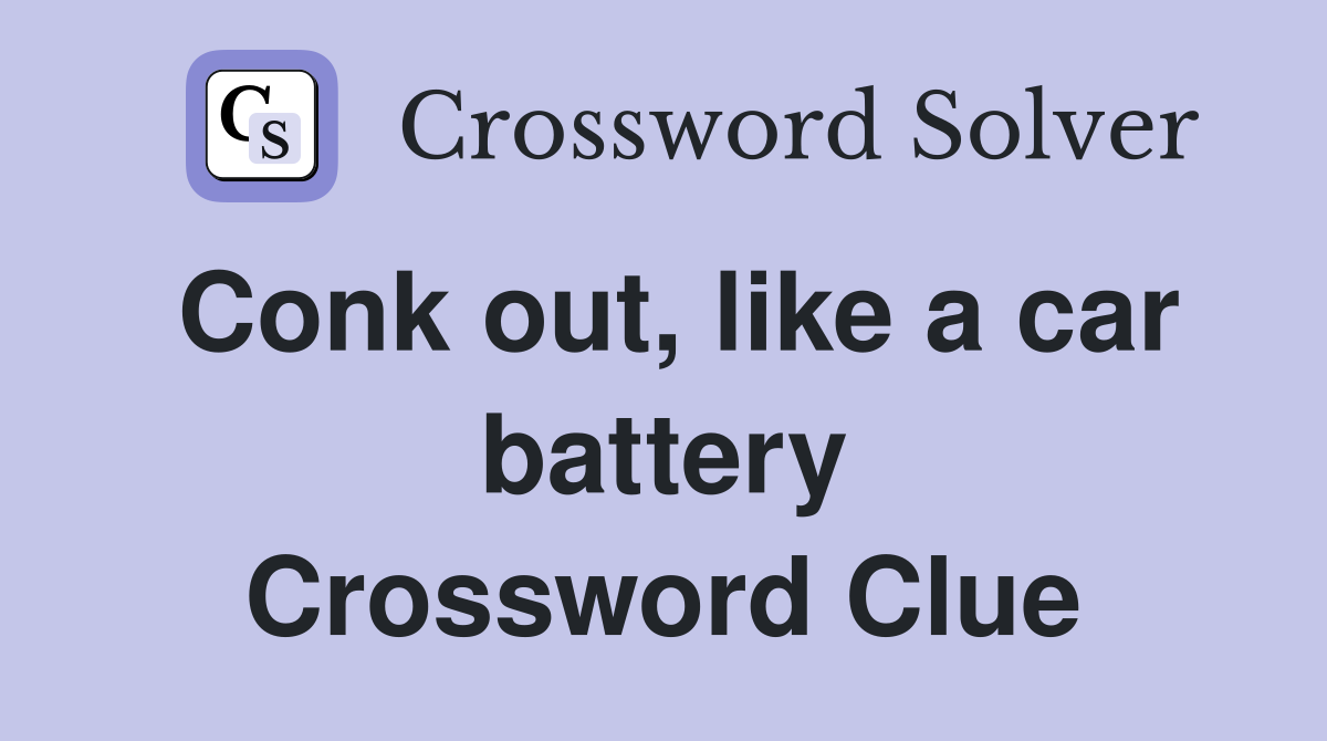 Conk out, like a car battery Crossword Clue