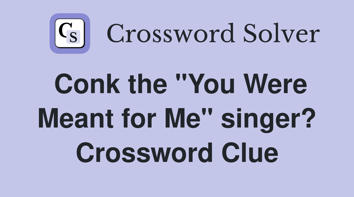 Conk the "You Were Meant for Me" singer? Crossword Clue