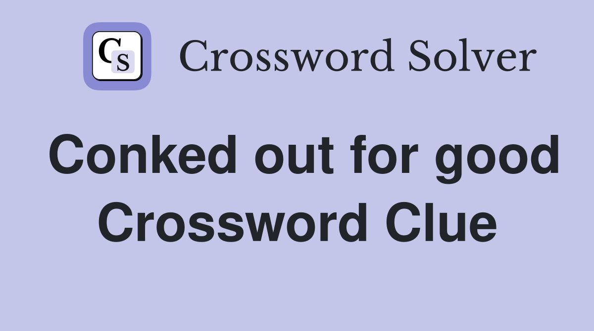 Conked out for good Crossword Clue