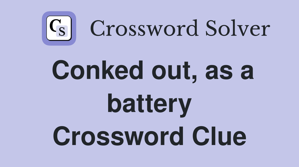 Conked out, as a battery Crossword Clue