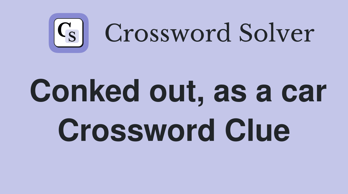 Conked out, as a car Crossword Clue