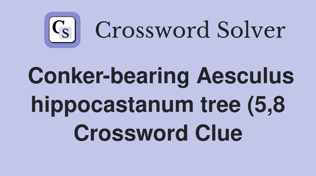 Conker bearing Aesculus hippocastanum tree (5 8) Crossword Clue Conker bearing Aesculus hippocastanum tree (5 8) Crossword Clue
