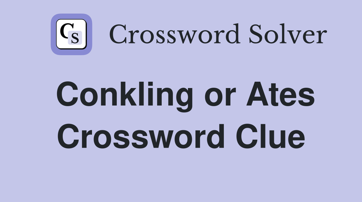 Conkling or Ates Crossword Clue