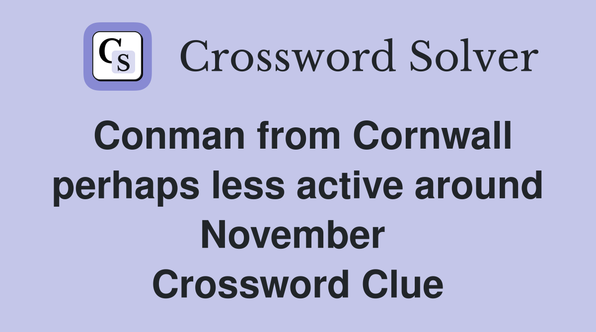 Conman from Cornwall perhaps less active around November  Crossword Clue