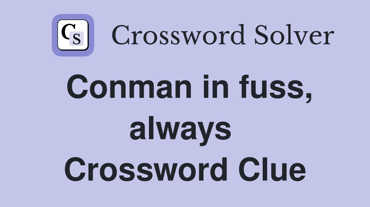 Conman in fuss, always  Crossword Clue