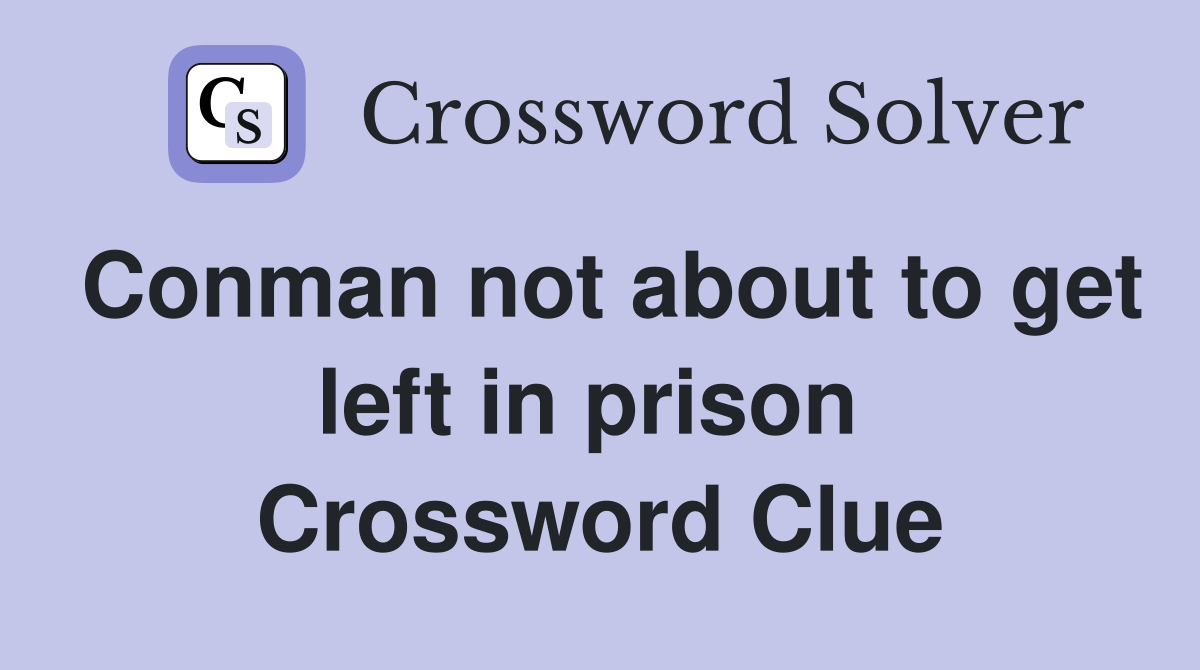 Conman not about to get left in prison  Crossword Clue