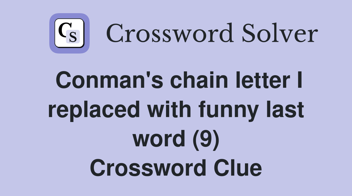 Conman's chain letter I replaced with funny last word (9) Crossword Clue