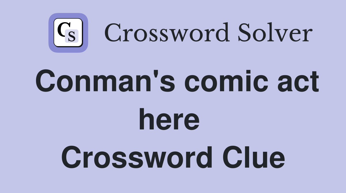 Conman's comic act here  Crossword Clue