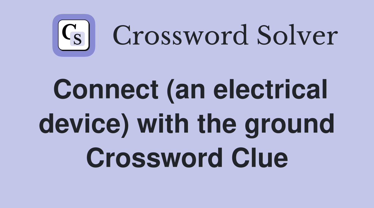 Connect (an electrical device) with the ground Crossword Clue