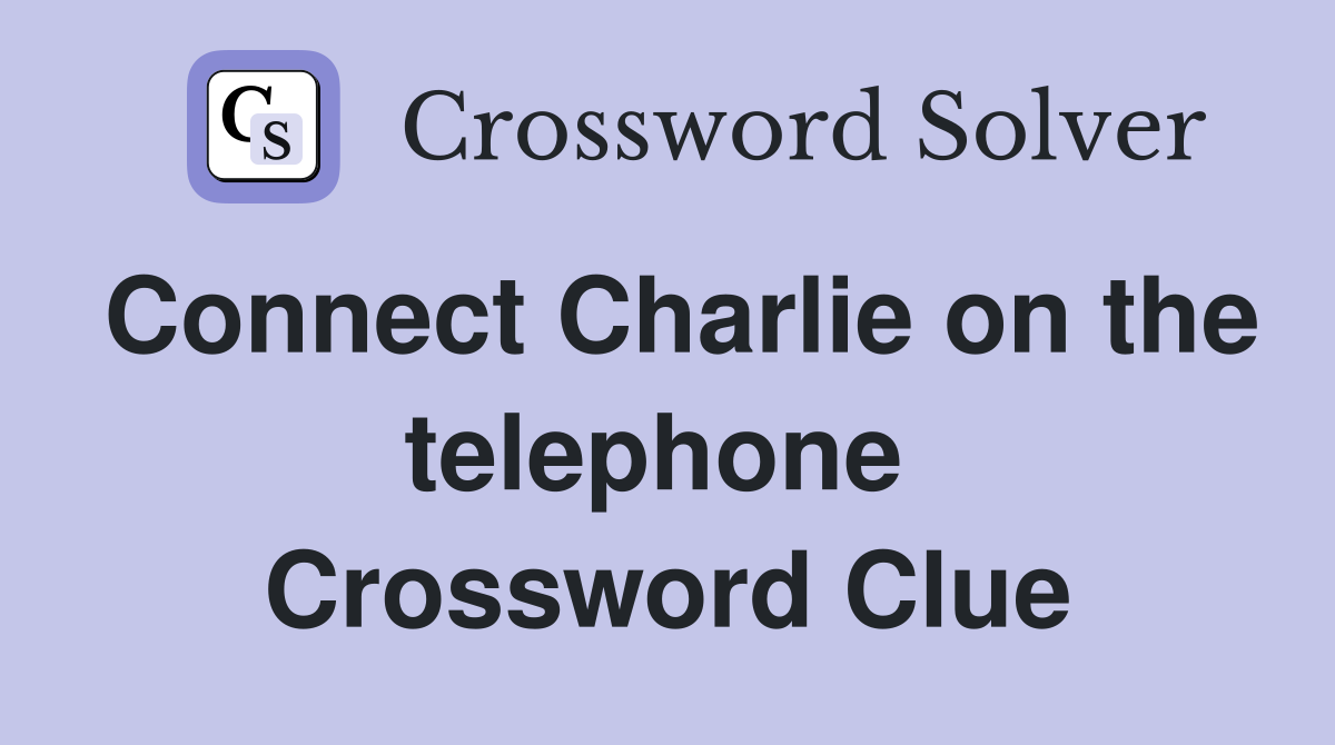 Connect Charlie on the telephone  Crossword Clue