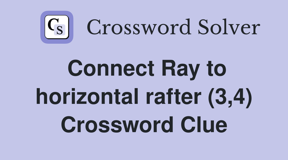 Connect Ray to horizontal rafter (3,4) Crossword Clue