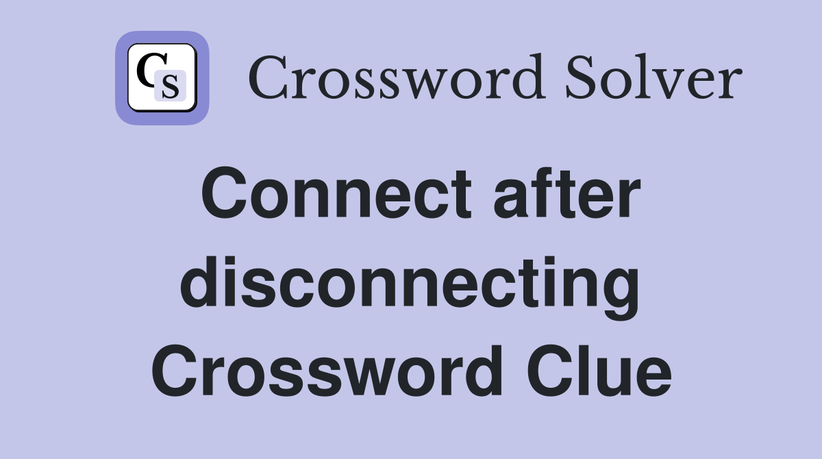 Connect after disconnecting Crossword Clue