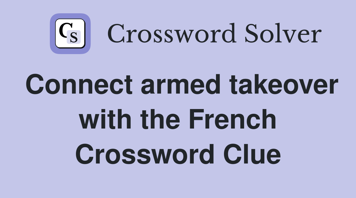 Connect armed takeover with the French Crossword Clue