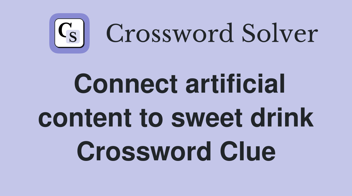 Connect artificial content to sweet drink Crossword Clue