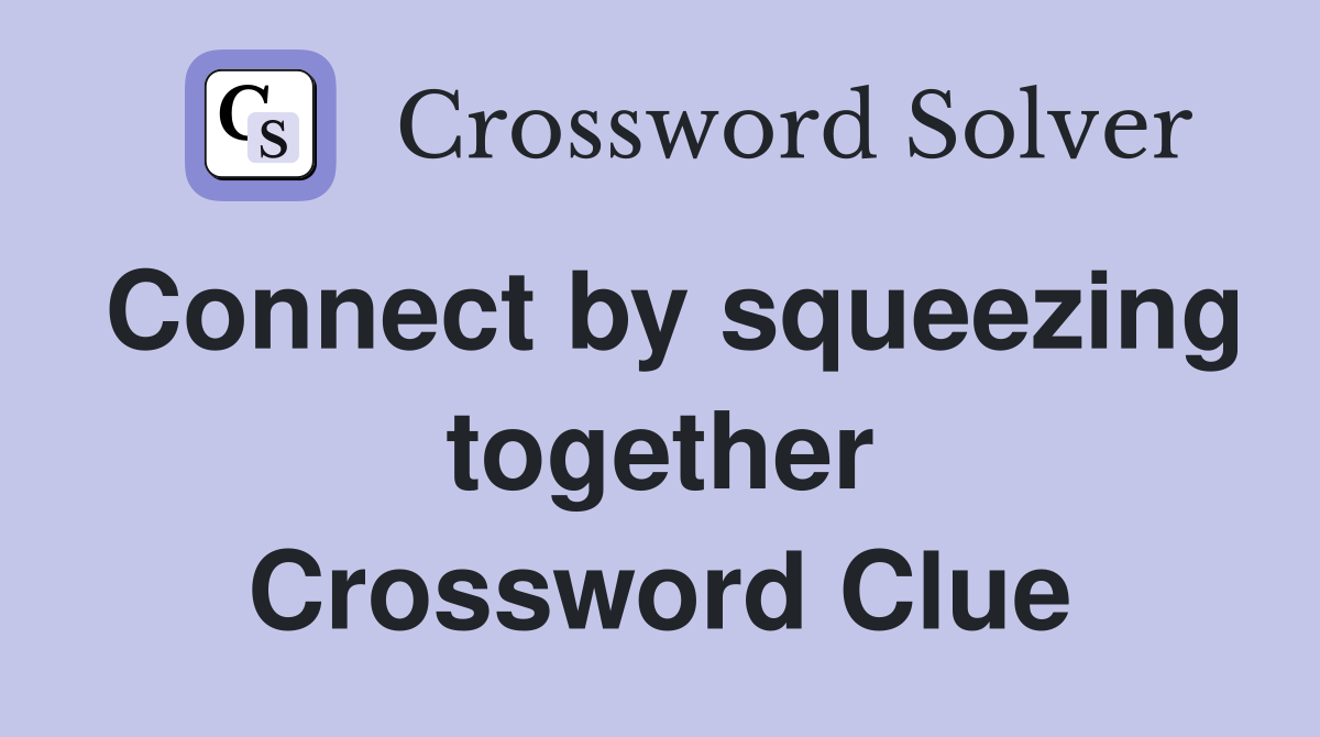Connect by squeezing together Crossword Clue