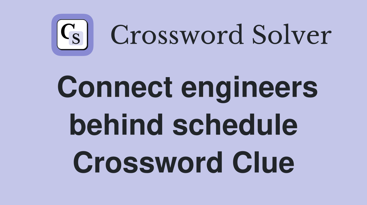 Connect engineers behind schedule Crossword Clue