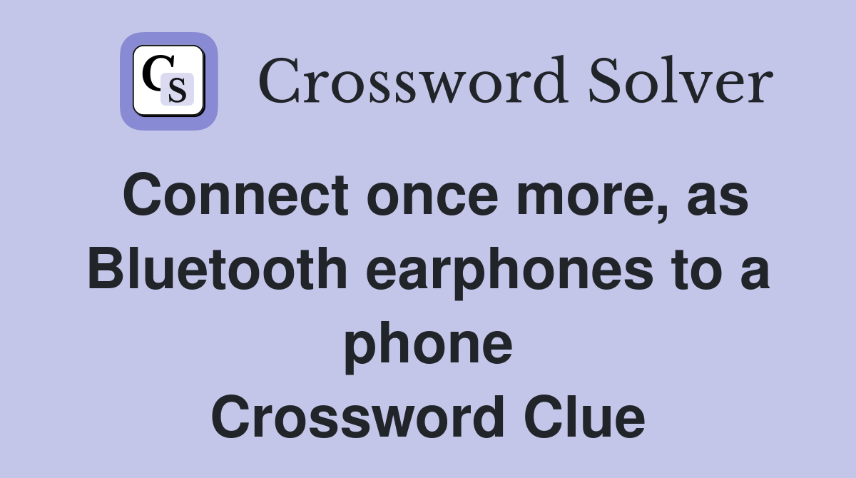 Connect once more, as Bluetooth earphones to a phone Crossword Clue