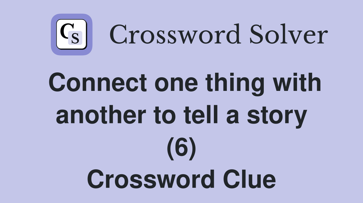 Connect one thing with another to tell a story (6) Crossword Clue