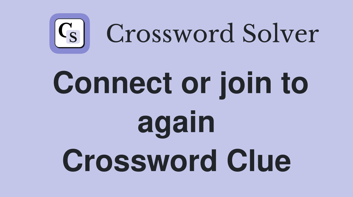 Connect or join to again Crossword Clue