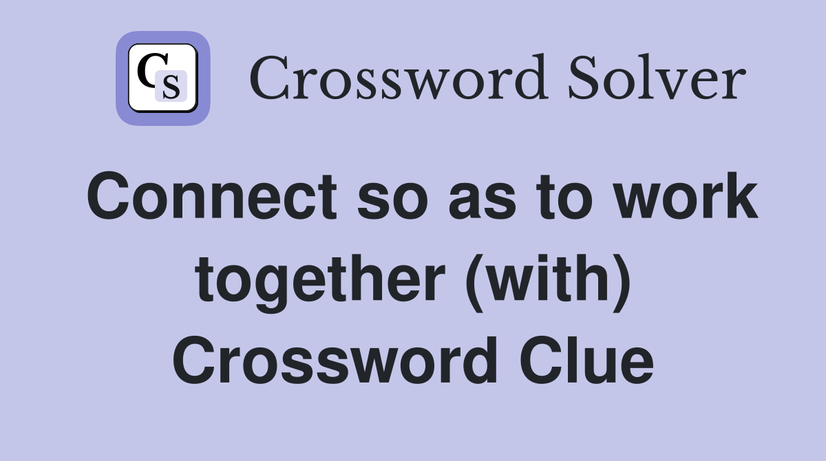 Connect so as to work together (with) Crossword Clue