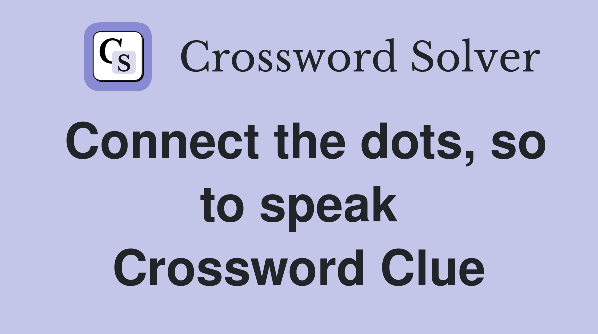 Connect the dots, so to speak Crossword Clue