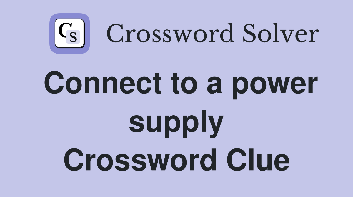 Connect to a power supply Crossword Clue