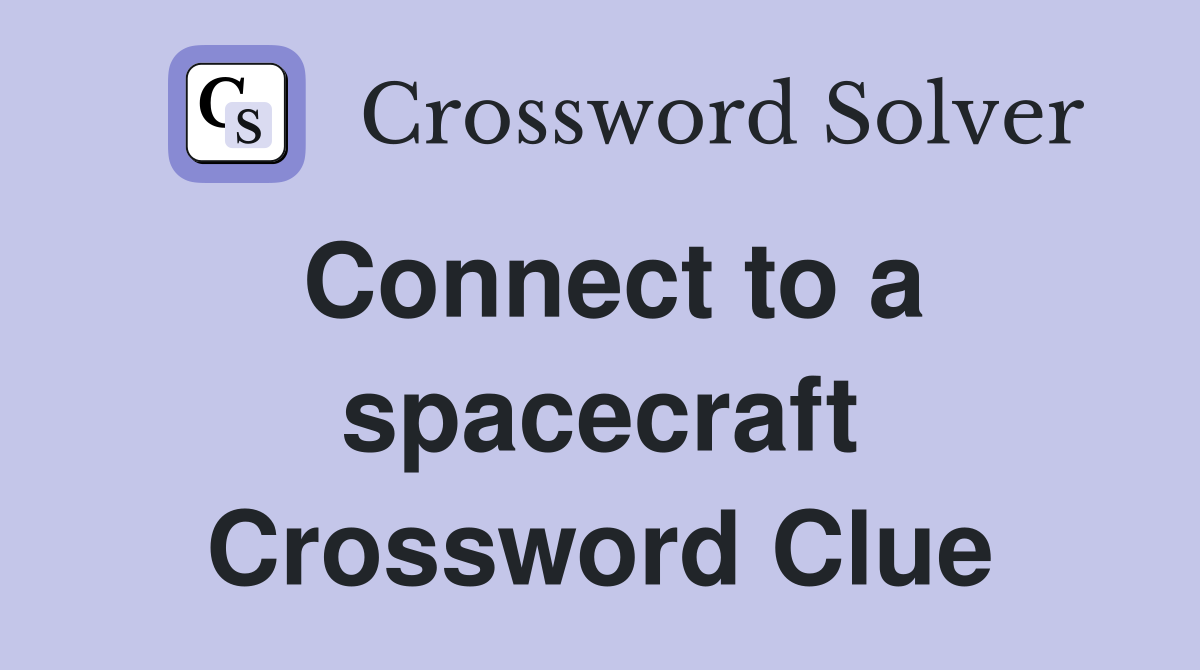 Connect to a spacecraft Crossword Clue