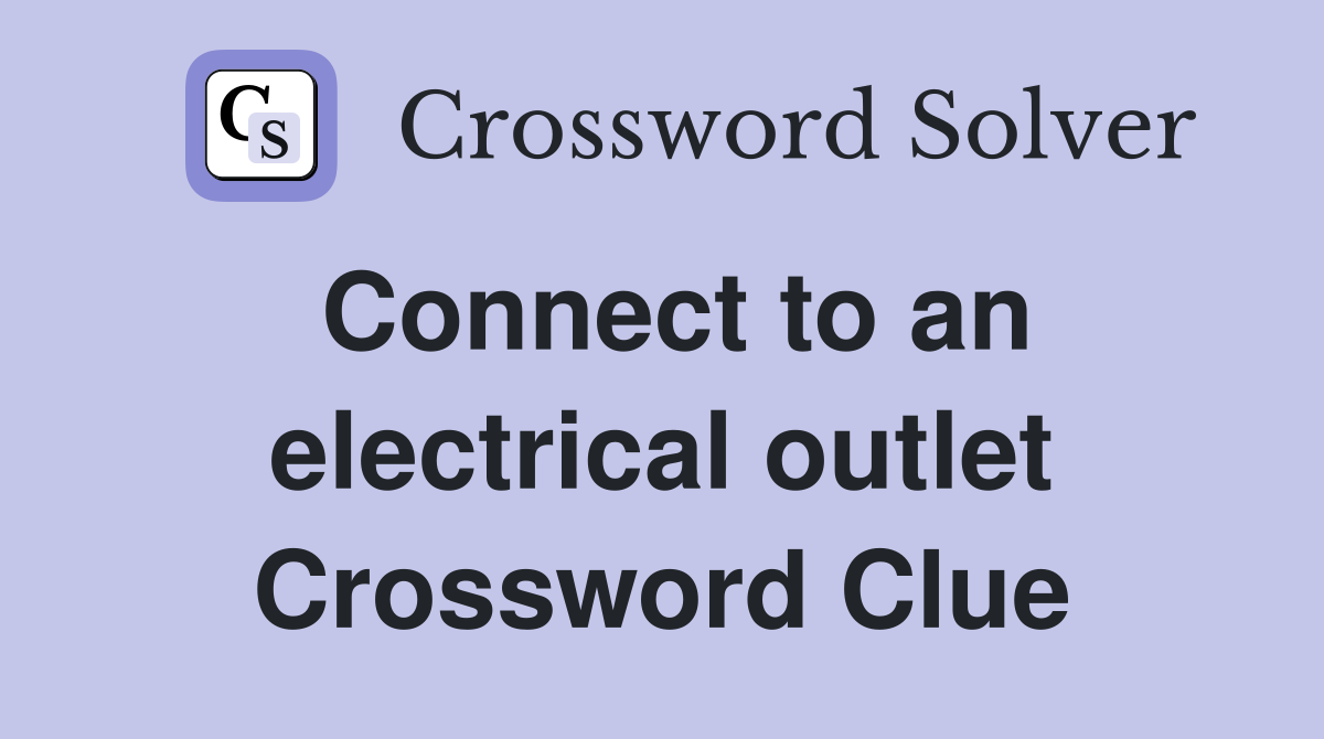 Connect to an electrical outlet Crossword Clue