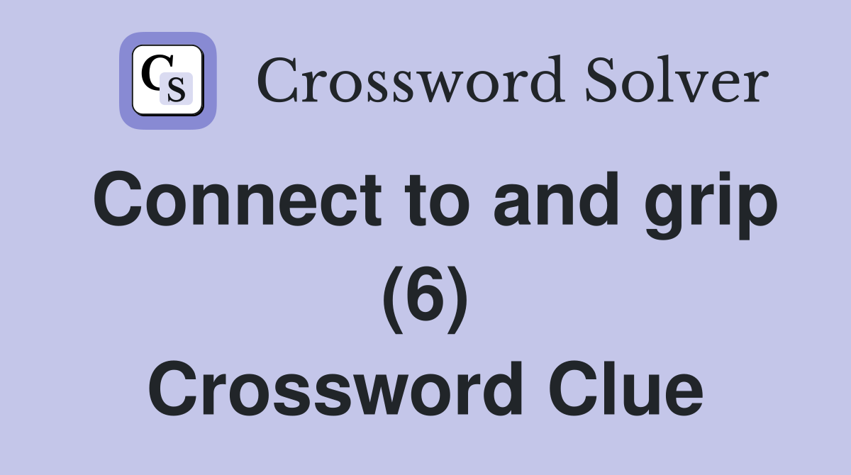Connect to and grip (6) Crossword Clue