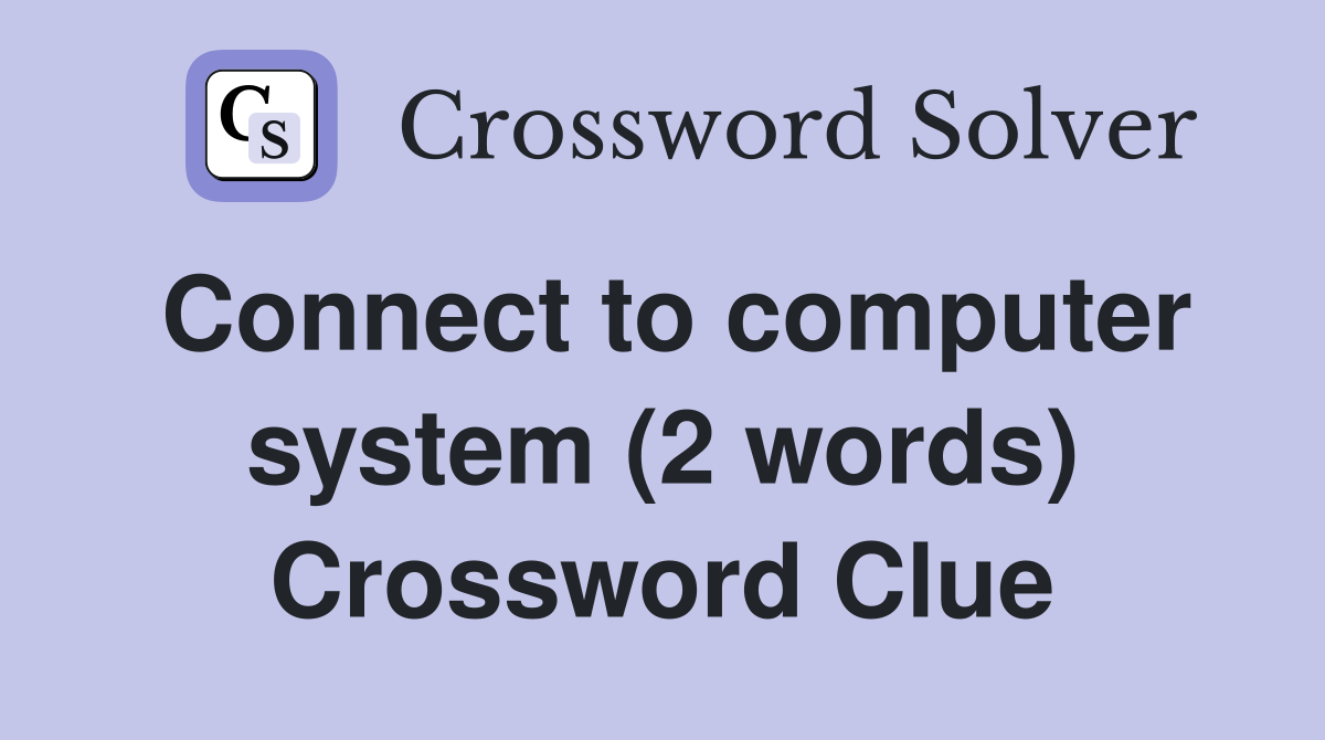 Connect to computer system (2 words) Crossword Clue