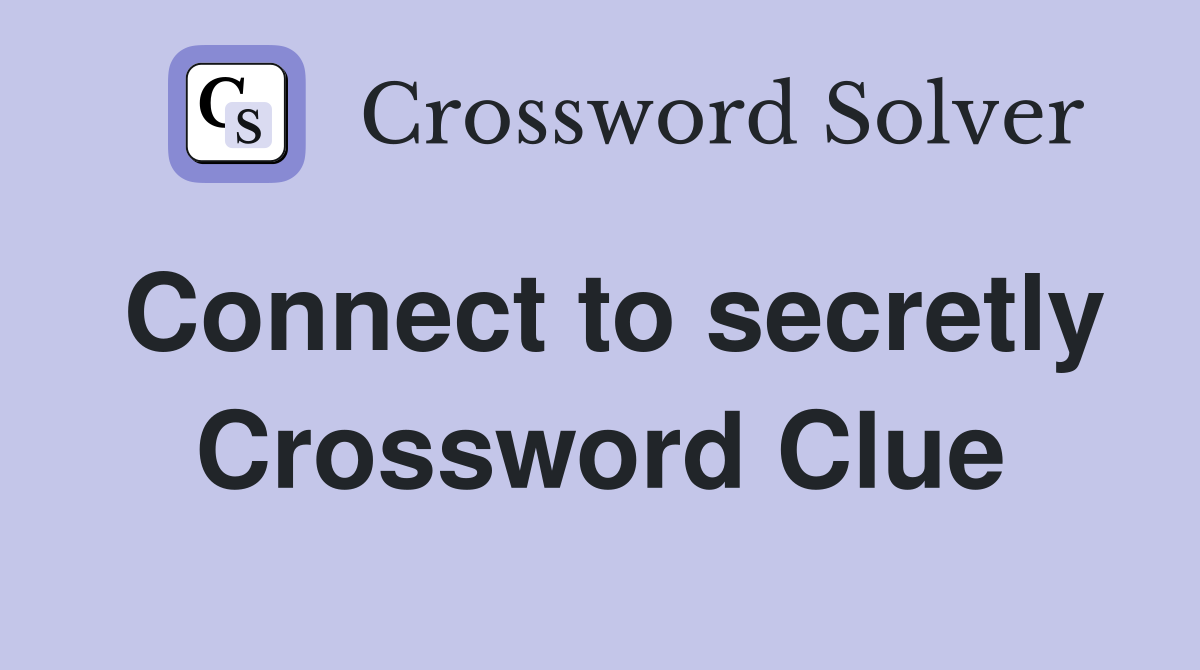 Connect to secretly Crossword Clue