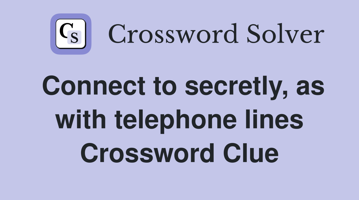 Connect to secretly, as with telephone lines Crossword Clue