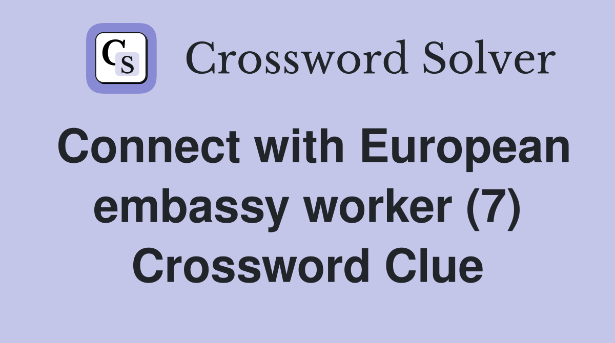 Connect with European embassy worker (7) Crossword Clue